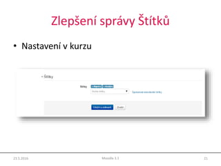 Zlepšení správy Štítků
• Nastavení v kurzu
23.5.2016 21Moodle 3.1
 