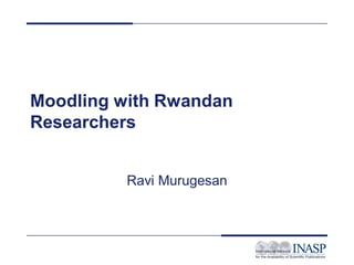 Moodling with Rwandan
Researchers


          Ravi Murugesan
 