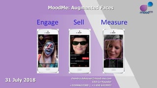 MoodMe: Augmented Faces
Engage Sell Measure
31 July 2018 chandra.dekeyser@mood-me.com
CEO Co-Founder
+32494632300 | +1 650 4419902
 
