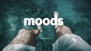 moods
Presentation
 