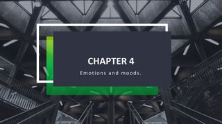 CHAPTER 4
Emotions and moods.
 