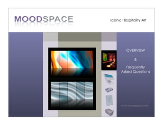 Iconic Hospitality Art




                               OVERVIEW

Moodspace Quote for                 &

                               Frequently
                            Asked Questions




                            www.moodspace.com
 