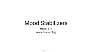 Mood Stabilizers
Med III & IV
Neuropharmacology
 