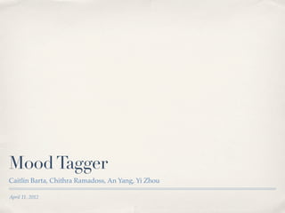 Mood Tagger
Caitlin Barta, Chithra Ramadoss, An Yang, Yi Zhou

April 11, 2012
 