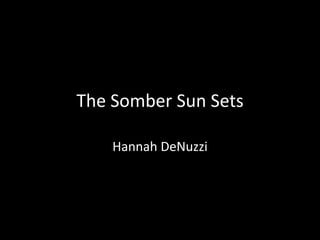 The Somber Sun Sets

    Hannah DeNuzzi
 