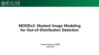 MOODv2: Masked Image Modeling
for Out-of-Distribution Detection
Computer Vision Lab 김다은
2024.03.29
 
