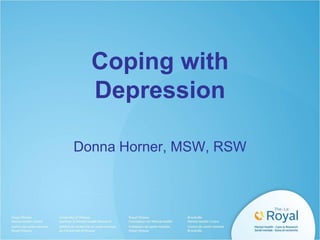 Coping with
Depression
Donna Horner, MSW, RSW
 