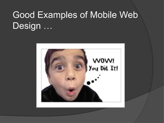 Good Examples of Mobile Web
Design …

 