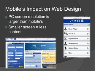 Mobile’s Impact on Web Design
PC screen resolution is
larger than mobile’s
 Smaller screen = less
content


 