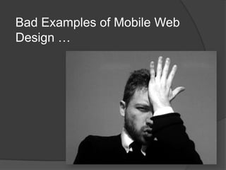 Bad Examples of Mobile Web
Design …

 