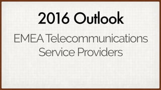 EMEATelecommunications
Service Providers
2016 Outlook
 