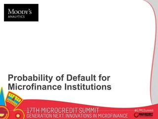 Probability of Default for 
Microfinance Institutions 
May 2014 
 