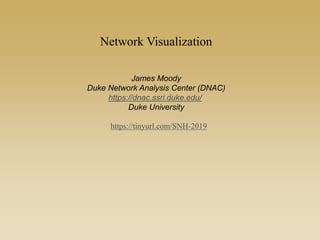 Network Visualization
James Moody
Duke Network Analysis Center (DNAC)
https://dnac.ssri.duke.edu/
Duke University
https://tinyurl.com/SNH-2019
 