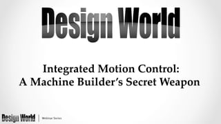 Integrated  Motion  Control:    
A  Machine  Builder’s  Secret  Weapon

 