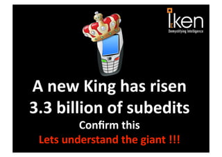 A new King has risen  
3.3 billion of subedits 
         Conﬁrm this  
 Lets understand the giant !!!   
 