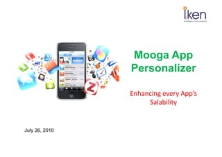 Mooga App
                Personalizer	
  

                Enhancing	
  every	
  App’s	
  
                     Salability	
  


July 26, 2010
 