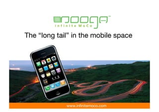 The “long tail” in the mobile space




             
www.inﬁnitemoco.com 
             CONFIDENTIAL INFORMATION
 