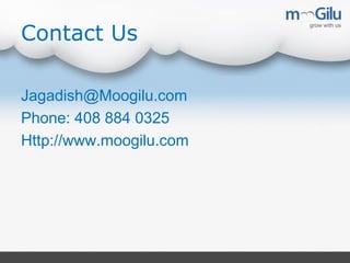 Contact Us
Jagadish@Moogilu.com
Phone: 408 884 0325
Http://www.moogilu.com
 