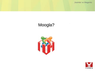Joomla! vs Magento




Moogla?
 