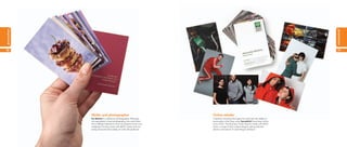 promotion




                                                                                                                                    promotion
18                                                                                                                                  19




            Writer and photographer                                     Online retailer
            Ilva Beretta is a freelance photographer. Although          A fashion company that gives its customers the ability to
            she specializes in food photography, her work takes         personalize what they wear, Spreadshirt have been online
            her in different directions, from art projects to her own   since 2002. The Business Cards they’ve made with MOO
            cookbook. Printing cards with MOO means she can             show a range of their unique designs, giving potential
            easily showcase the variety of work she produces.           clients a real sense of what they’re all about.
 