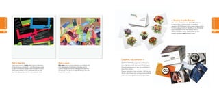 promotion




                                                                                                                                                                                                                                           promotion
                                                                                                                                                                                    « Saying it with ﬂowers
                                                                                                                                                                                    Like many small businesses, Arena Flowers find
                                                                                                                                                                                    budget is often a leading factor in marketing
                                                                                                                                                                                    decisions. MOO Business Cards were an ideal choice
                                                                                                                                                                                    for them, giving maximum ﬂexibility at an affordable
                                                                                                                                                                                    price. Using each of the 50 cards to show a
28                                                                                                                                                                                  different bouquet means these double up as a           29
                                                                                                                                                                                    product catalogue and Business Cards!




                                                                                                                           Creative, not common »
                                                                                                                           Creative Commons is a non-profit organization
            Tell it like it is                                      Pick a card…                                           helping people navigate the choppy waters of
            Software company TrakAx often hand out Business         Rich Wells uses a range of designs on his MiniCards,   copyright. Their cards showcase a range of CC
            Cards at shows and events — just the time you need      from typography to illustration. Handing out his       licensed photography to open up conversations
            to get a conversation started. With a range of quotes   cards to friends and future colleagues has become      about their mission.
            about every aspect of their software, they can pick     something of an event, as they sift through them all
            the most appropriate card for each potential client.    to find their favorites!                               They’ve uploaded a high-resolution JPEG for the
                                                                                                                           ‘details’ side of their card, so these cards perfectly
                                                                                                                           match the brand guidelines of the organization.
 