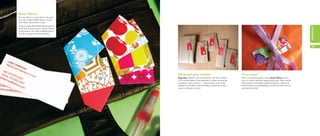 Mom? Mum?!
            You say ‘Mom’ we say ‘Mum’! However
                           ,
            you say it, help mothers keep in touch
            with these stylish ‘Mom cards’.
            Choose a beautiful Ready Made pack of




                                                                                                                                                                                occasions
occasions




            MiniCards and add your mother’s details
            to the reverse. No more scribbled phone
            number swaps at the school gates!




44                                                                                                                                                                              45




                                                      We’ve got your number                                         It’s a wrap!
                                                      Bego Diaz created a set of MiniCards with the numbers         With a wonderful eye for color, Jessica Wilson knows
                                                      0-9 and the letters of the alphabet. It makes creative gift   how to make a gift look special every time. With colorful
                                                      wrapping much more fun — spell out the name of the            tissue paper and brightly patterned ribbon, a MiniCard
                                                      recipient or the date of the birthday! A personal, unique     featuring her own photography finishes off this enticing
                                                      way to package a parcel.                                      package perfectly!
 