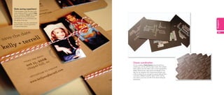 Date saving superhero!
These gorgeous save-the-date cards
were made by MOO customer Kelly,
for her wedding to Terrell. She made
MiniCards with their baby photos
and tied them to a card printed with
the details of the day.




                                                                                                  wedding
This cute idea was very well received
by the invitees, who’ve saved them
as special keepsakes!



                                                                                                    59




                                        Classic coordination
                                        For her wedding, Sarah Duncan showed just how
                                        creative you can be with Business Cards. She created
                                        these stylish save-the-dates with a smart typographic
                                        design featuring the major points and players of the
                                        day. For her reception she made these fantastic quiz
                                        cards to break the ice and get her guests talking! Each
                                        card asks a different question about Sarah and her
                                        new groom and one was left at the place setting for
                                        every guest.
 