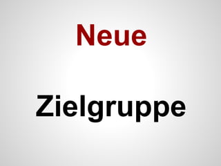 Neue
Zielgruppe