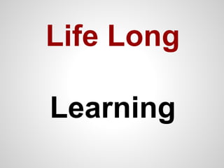 Life Long
Learning