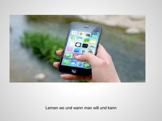 Lernen wo und wann man will und kann