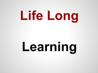 Life Long
Learning
 