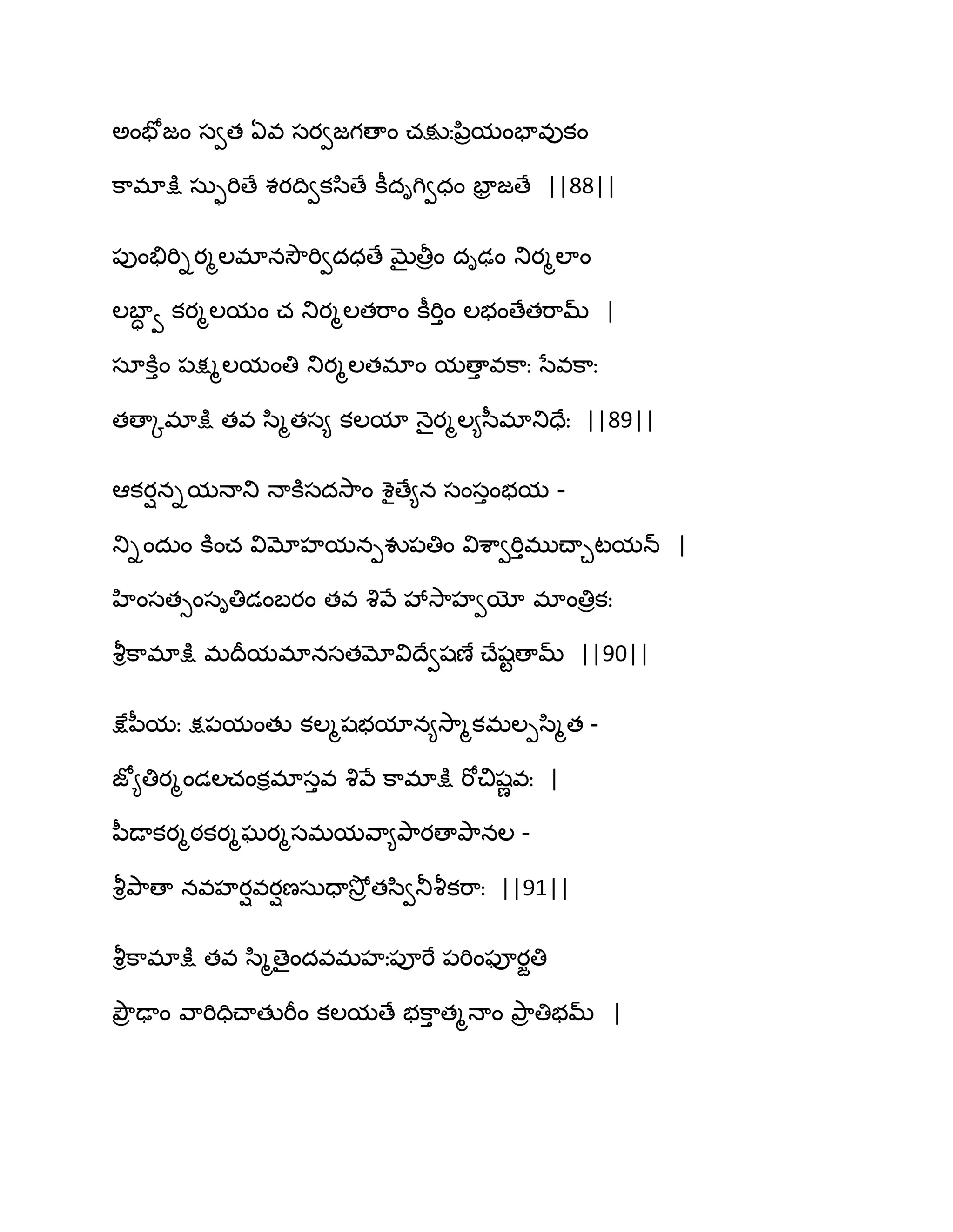 ఄంపోజం సవత ఏవ సయవజగణాం చక్షుఃన఻రమంపావుకం
క఺భాక్షు సఽుభిణే శయథివకస఻ణే కీదిగివధం పార జణే ||88||
఩ుంతేభిియౄఱభానవెౌభివదధణే ఫైతీరం దిఢం తుయౄఱాం
ఱఫాా వ కయౄఱమం చ తుయౄఱతభ఺ం కీభిుం ఱబంణేతభ఺మ్ |
సాకూుం ఩క్షౄఱమంతి తుయౄఱతభాం మణాు వక఺ః సేవక఺ః
తణాోభాక్షు తవ స఻ౄతస౅ కఱమా ధ౅ైయౄఱ౅స఼భాతుదేః ||89||
అకయినిమధాతు ధాకూసదవె఺ం శైణే౅న సంసుంబమ -
తుిందఽం కూంచ విమోహమనీవు఩తిం విశ఺వభిుభుచ్ాచటమన్ |
హింసతుంసితిడంఫయం తవ వృవే వేవె఺హవయో భాంతిరకః
వౄిక఺భాక్షు భథరమభానసతమోవిథేవషణే చ్ేషటణామ్ ||90||
క్షేన఼మః క్ష఩మంతు కఱౄషబమాన౅వె఺ౄకభఱీస఻ౄత -
జో౅తియౄండఱచంకిభాసువ వృవే క఺భాక్షు భోచిషణవః |
న఼డాకయౄఠకయౄఘయౄసభమవ఺౅తృ఺యణాతృ఺నఱ -
వౄితృ఺ణా నవహయివయిణసఽదావెోర తస఻వతూవౄకభ఺ః ||91||
వౄిక఺భాక్షు తవ స఻ౄణైందవభహః఩ూభే ఩భింపూయజతి
తృౌర ఢాం వ఺భిదిచ్ాతుభీం కఱమణే బక఺ు తౄధాం తృ఺ర తిబమ్ |
 