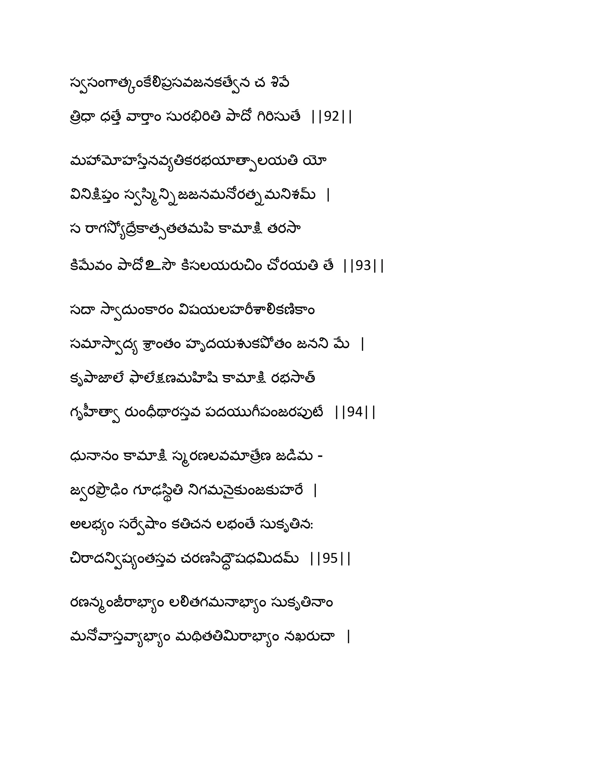 సవసంగ఺తోంకేలి఩రసవజనకణేవన చ వృవే
తిరదా ధణేు వ఺భ఺ు ం సఽయతేభితి తృ఺థో గిభిసఽణే ||92||
భవేమోహసేునవ౅తికయబమాణాీఱమతి యో
వితుక్షు఩ుం సవస఻ౄతుిజజనభధోయతిభతుశమ్ |
స భ఺గవెో౅థేరక఺తుతతభన఻ క఺భాక్షు తయవె఺
కూఫేవం తృ఺థోஉవెౌ కూసఱమయుచిం చ్ోయమతి ణే ||93||
సథా వె఺వదఽంక఺యం విషమఱహభీశ఺లికణ౅క఺ం
సభావె఺వద౅ శ఺ి ంతం హిదమవుకతృోతం జనతు ఫే |
కితృ఺జాఱే తౄ఺ఱేక్షణభహిష఻ క఺భాక్షు యబవె఺త్
గిహీణావ యుందరతాయసువ ఩దముగీ఩ంజయ఩ుటే ||94||
ధఽధానం క఺భాక్షు సౄయణఱవభాణేరణ జడుభ -
జవయతృౌర ఢుం గూఢస఻ితి తుగభధ౅ైకుంజకుహభే |
ఄఱబ౅ం సభేవవ౅఺ం కతిచన ఱబంణే సఽకితినః
చిభ఺దతువష౅ంతసువ చయణస఻థౌా షధత౉దమ్ ||95||
యణనౄంజీభ఺పా౅ం ఱలితగభధాపా౅ం సఽకితిధాం
భధోవ఺సువ఺౅పా౅ం భతితతిత౉భ఺పా౅ం నఖయుచ్ా |
 