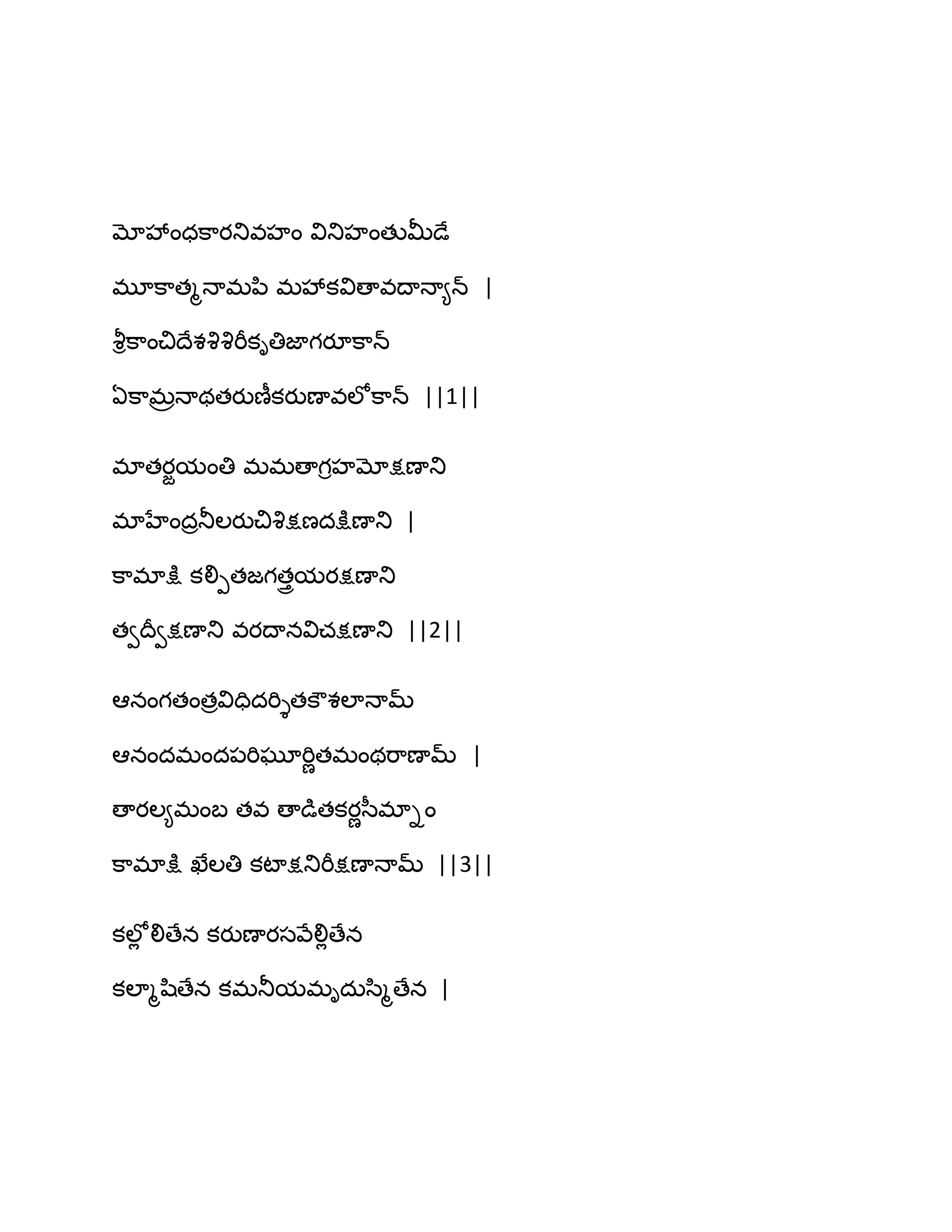 మోవేంధక఺యతువహం వితుహంతుతొడే
భూక఺తౄధాభన఻ భవేకవిణావథాధా౅న్ |
వౄిక఺ంచిథేశవృవృభీకితిజాగయూక఺న్
ఏక఺భరధాథతయుణీకయుణావఱోక఺న్ ||1||
భాతయజమంతి భభణాగిహమోక్షణాతు
భాహేందరతూఱయుచివృక్షణదక్షుణాతు |
క఺భాక్షు కలిీతజగతురమయక్షణాతు
తవథరవక్షణాతు వయథానవిచక్షణాతు ||2||
అనంగతంతరవిదిదభిైతకౌశఱాధామ్
అనందభంద఩భిఘూభిణతభంథభ఺ణామ్ |
ణాయఱ౅భంఫ తవ ణాడుతకయణస఼భాిం
క఺భాక్షు ఖేఱతి కటాక్షతుభీక్షణాధామ్ ||3||
కఱోే లిణేన కయుణాయసవేలిేణేన
కఱాౄష఻ణేన కభతూమభిదఽస఻ౄణేన |
 