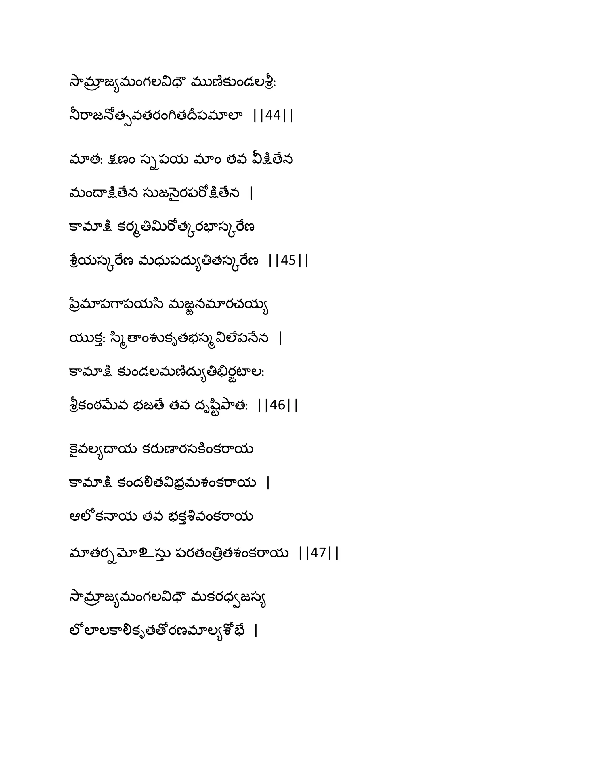 వె఺భార జ౅భంగఱవిదౌ భుణ౅కుండఱవౄిః
తూభ఺జధోతువతయంగితథర఩భాఱా ||44||
భాతః క్షణం సి఩మ భాం తవ వీక్షుణేన
భంథాక్షుణేన సఽజధ౅ైయ఩భోక్షుణేన |
క఺భాక్షు కయౄతిత౉భోతోయపాసోభేణ
శేిమసోభేణ భధఽ఩దఽ౅తితసోభేణ ||45||
నేరభా఩గ఺఩మస఻ భజజనభాయచమ౅
ముకుః స఻ౄణాంవుకితబసౄవిఱే఩ధేన |
క఺భాక్షు కుండఱభణ౅దఽ౅తితేయజటాఱః
వౄికంఠఫేవ బజణే తవ దిష఻టతృ఺తః ||46||
కెైవఱ౅థామ కయుణాయసకూంకభ఺మ
క఺భాక్షు కందలితవిబరభశంకభ఺మ |
అఱోకధామ తవ బకువృవంకభ఺మ
భాతయిమోஉసఽు ఩యతంతిరతశంకభ఺మ ||47||
వె఺భార జ౅భంగఱవిదౌ భకయధవజస౅
ఱోఱాఱక఺లికితణోయణభాఱ౅శోపే |
 