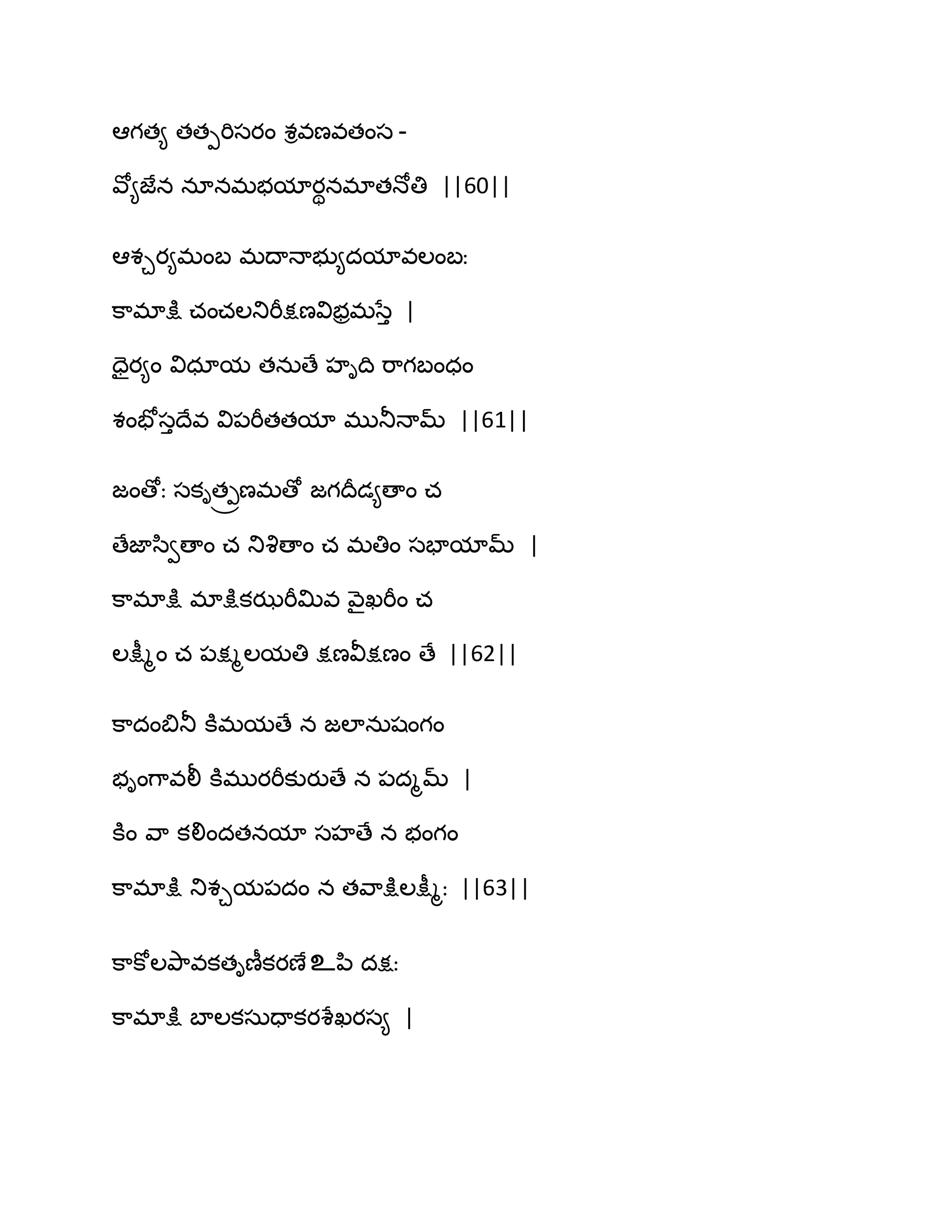 అగత౅ తతీభిసయం శివణవతంస -
వో౅జేన నానభబమాయినభాతధోతి ||60||
అశచయ౅భంఫ భథాధాబు౅దమావఱంఫః
క఺భాక్షు చంచఱతుభీక్షణవిబరభసేు |
దైయ౅ం విధామ తనఽణే హిథి భ఺గఫంధం
శంపోసుథేవ వి఩భీతతమా భుతూధామ్ ||61||
జంణోః సకిత్రణభణో జగథరడ౅ణాం చ
ణేజాస఻వణాం చ తువృణాం చ భతిం సపామామ్ |
క఺భాక్షు భాక్షుకఝభీత౉వ వ౅ైఖభీం చ
ఱక్షీౄం చ ఩క్షౄఱమతి క్షణవీక్షణం ణే ||62||
క఺దంత౅తూ కూభమణే న జఱానఽషంగం
బింగ఺వలీ కూభుయభీకుయుణే న ఩దౄమ్ |
కూం వ఺ కలిందతనమా సహణే న బంగం
క఺భాక్షు తుశచమ఩దం న తవ఺క్షుఱక్షీౄః ||63||
క఺కోఱతృ఺వకతిణీకయణే உన఻ దక్షః
క఺భాక్షు ఫాఱకసఽదాకయశేఖయస౅ |
 
