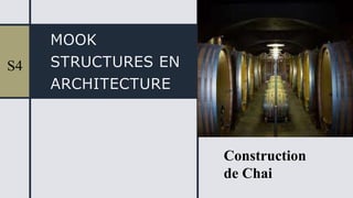 MOOK
STRUCTURES EN
ARCHITECTURE
S4
Construction
de Chai
 