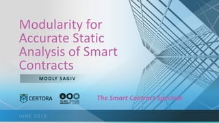 Modularity for
Accurate Static
Analysis of Smart
Contracts
The Smart Contract Spechub
MOOLY SAGIV
 