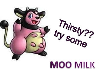 Thirsty?? try some MOO MILK 