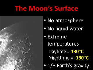 The Moon’s Surface
• No atmosphere
• No liquid water
• Extreme
temperatures
Daytime = 130C
Nighttime = -190C

• 1/6 Earth’s gravity

 