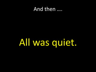 And then ….

All was quiet.

 