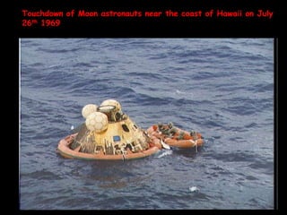 Touchdown of Moon astronauts near the coast of Hawaii on July
26th 1969

 