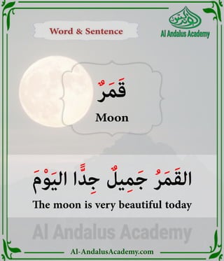 Al-AndalusAcademy.com
Word & Sentence
Word & Sentence
َ‫م‬ْ‫و‬َ‫ي‬‫ال‬ ‫ا‬ًّ‫د‬ِ‫ج‬ ٌ
‫يل‬ِ‫م‬َ‫ج‬ ُ‫ر‬َ‫م‬َ‫ق‬‫ال‬
The moon is very beautiful today
ٌ‫ر‬َ‫م‬َ‫ق‬
Moon
 