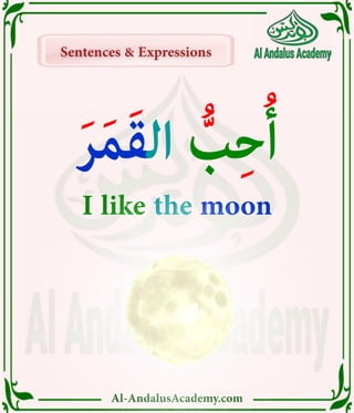 Al-AndalusAcademy.com
Sentences & Expressions
Sentences & Expressions
َ‫ر‬َ‫م‬َ‫ق‬‫ال‬ ُّ
‫ب‬ِ‫ح‬ُ‫أ‬
I like the moon
 