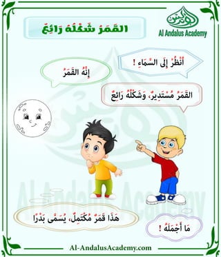 Al-AndalusAcademy.com
‫ا‬ً‫ر‬ْ‫د‬َ‫ب‬ ‫ى‬َّ‫م‬َ‫س‬ُ‫ي‬ ، ٌ
‫ل‬ِ‫م‬َ‫ت‬ْ‫ك‬ُ‫م‬ ٌ‫ر‬َ‫م‬َ‫ق‬ ‫ا‬َ‫ذ‬َ‫ه‬
! ُ‫ه‬َ‫ل‬َ‫م‬ْ‫ج‬َ‫أ‬ ‫ا‬َ‫م‬
ُ‫ر‬َ‫م‬َ‫ق‬‫ال‬ ُ‫َّه‬‫ن‬ِ‫إ‬
! ِ‫ء‬ َ
‫اَم‬َّ‫الس‬ َ
‫ىَل‬ِ‫إ‬ ْ‫ر‬ُ‫ظ‬ْ‫ن‬ُ‫ا‬
ٌ‫ع‬ِ‫ئ‬‫ا‬َ‫ر‬ ُ‫ه‬ُ‫ل‬ْ‫ك‬َ‫ش‬َ‫و‬ ،ٌ‫ر‬‫ي‬ِ‫د‬َ‫ت‬ْ‫س‬ُ‫م‬ ُ‫ر‬َ‫م‬َ‫ق‬‫ال‬
ٌ
‫ع‬ ِ
‫ائ‬ َ
‫ر‬ ُ
‫ه‬ ُ
‫ل‬ ْ
‫ك‬ َ
‫ش‬ ُ
‫ر‬ َ
‫م‬ َ
‫الق‬
 