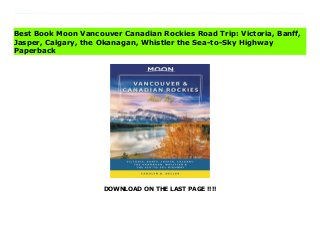DOWNLOAD ON THE LAST PAGE !!!!
Download Here https://ebooklibrary.solutionsforyou.space/?book=1640491961 From the ocean to the mountains, go off the beaten path and into the heart of Western Canada with Moon Vancouver & Canadian Rockies Road Trip. Eat, Sleep, Stop and Explore: With lists of the best trails, views, and more, you can hike the Rocky Mountains, canoe in Lake Louise, and snorkel with seals in the Pacific. Explore one of Vancouver's many parks, soak up the surfer vibe in Tofino, or go wine-tasting in the OkanaganFlexible Itineraries: Drive the entire two-week road trip or follow strategic routes like a week-long drive along the coast of British Columbia, as well as suggestions for spending time in Victoria, Vancouver, Banff, Lake Louise, Jasper, and the OkanaganMaps and Driving Tools: 49 easy-to-use maps keep you oriented on and off the highway, along with site-to-site mileage, driving times, detailed directions for the entire route, and full-color photos throughoutLocal Expertise: Seasoned road-tripper and Canadian Carolyn B. Heller shares her passion for the mountains, shores, and rich history of Vancouver and the Canadian RockiesHow to Plan Your Trip: Know when and where to get gas and how to avoid traffic, plus tips for driving in different road and weather conditions and suggestions for LGBTQ travelers, seniors, and road-trippers with kidsWith Moon Vancouver & Canadian Rockies Road Trip's practical tips, flexible itineraries, and local know-how, you're ready to fill up the tank and hit the road.Looking to explore more of North America on wheels? Try Moon Pacific Northwest Road Trip. Hanging out for a while? Check out Moon Vancouver, Moon British Columbia, or Moon Canadian Rockies. Read Online PDF Moon Vancouver Canadian Rockies Road Trip: Victoria, Banff, Jasper, Calgary, the Okanagan, Whistler the Sea-to-Sky Highway Download PDF Moon Vancouver Canadian Rockies Road Trip: Victoria, Banff, Jasper, Calgary, the Okanagan, Whistler the Sea-to-Sky Highway Download Full PDF Moon
Vancouver Canadian Rockies Road Trip: Victoria, Banff, Jasper, Calgary, the Okanagan, Whistler the Sea-to-Sky Highway
Best Book Moon Vancouver Canadian Rockies Road Trip: Victoria, Banff,
Jasper, Calgary, the Okanagan, Whistler the Sea-to-Sky Highway
Paperback
 