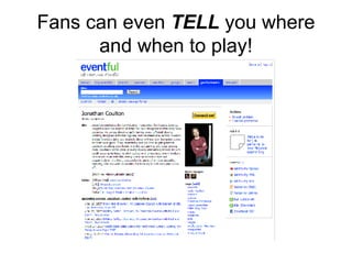 Fans can even  TELL  you where and when to play! 