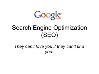 Search Engine Optimization (SEO) They can’t love you if they can’t find you. 