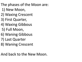 The phases of the Moon are:
1) New Moon,
2) Waxing Crescent
3) First Quarter,
4) Waxing Gibbous
5) Full Moon,
6) Waning Gibbous
7) Last Quarter
8) Waning Crescent

And back to the New Moon.
 