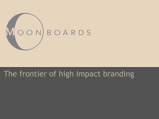 The frontier of high impact branding
 